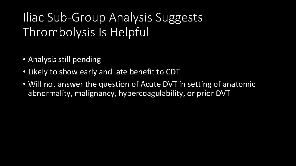 Iliac Sub-Group Analysis Suggests Thrombolysis Is Helpful • Analysis still pending • Likely to