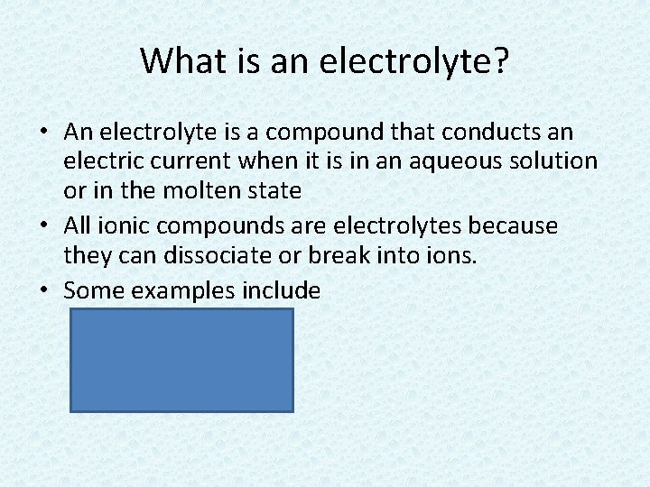 What is an electrolyte? • An electrolyte is a compound that conducts an electric