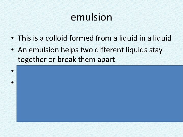 emulsion • This is a colloid formed from a liquid in a liquid •