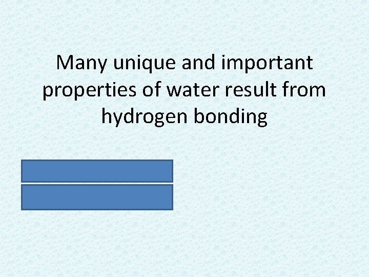 Many unique and important properties of water result from hydrogen bonding • high surface
