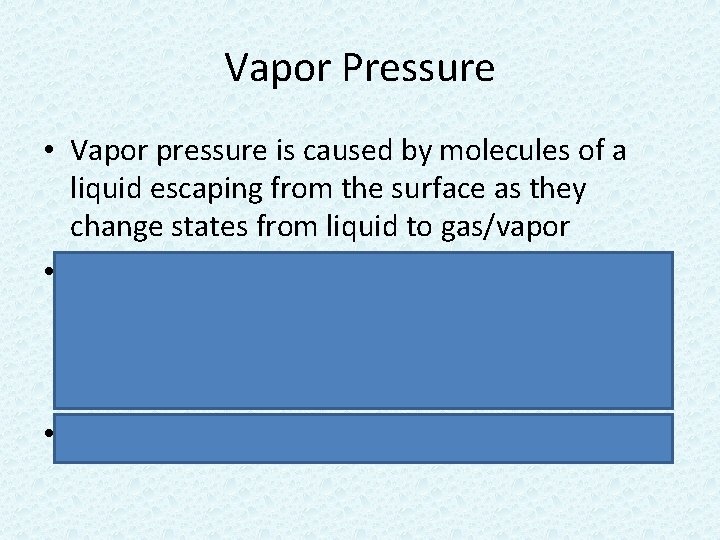 Vapor Pressure • Vapor pressure is caused by molecules of a liquid escaping from