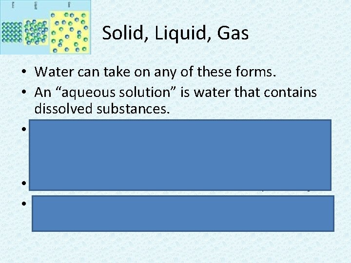 Solid, Liquid, Gas • Water can take on any of these forms. • An