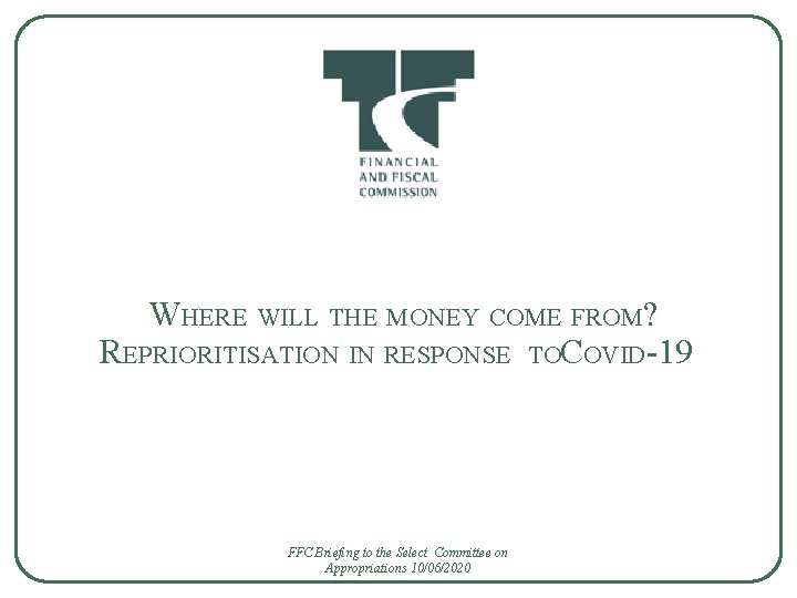 WHERE WILL THE MONEY COME FROM? REPRIORITISATION IN RESPONSE TOCOVID-19 FFC Briefing to the