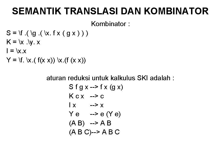 SEMANTIK TRANSLASI DAN KOMBINATOR Kombinator : S = f. ( g. ( x. f