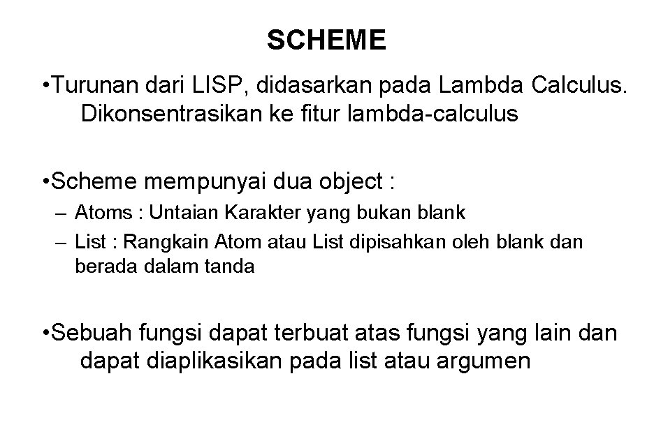 SCHEME • Turunan dari LISP, didasarkan pada Lambda Calculus. Dikonsentrasikan ke fitur lambda-calculus •