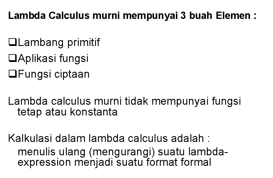 Lambda Calculus murni mempunyai 3 buah Elemen : q. Lambang primitif q. Aplikasi fungsi