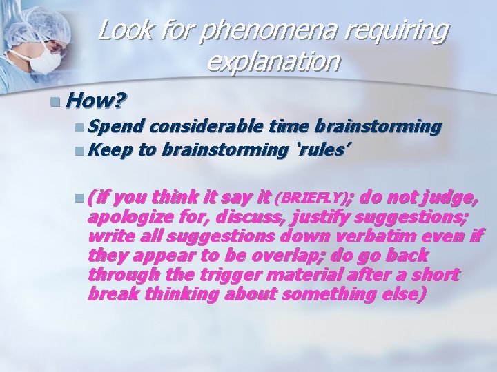 Look for phenomena requiring explanation n How? n Spend considerable time brainstorming n Keep