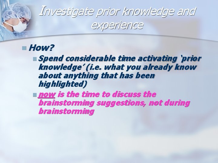 Investigate prior knowledge and experience n How? n Spend considerable time activating ‘prior knowledge’