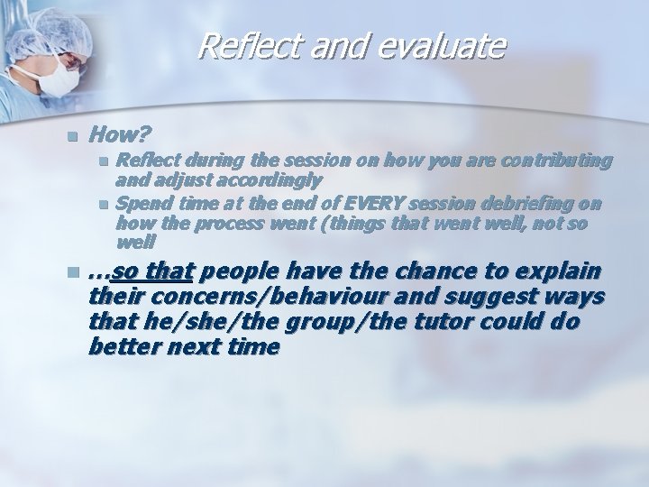 Reflect and evaluate n How? Reflect during the session on how you are contributing