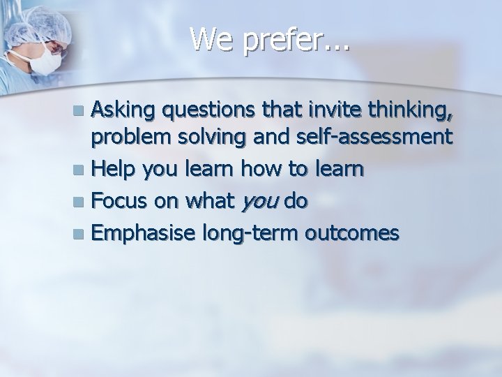 We prefer. . . Asking questions that invite thinking, problem solving and self-assessment n