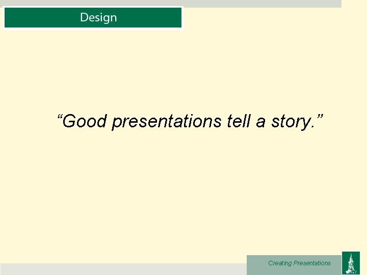 “Good presentations tell a story. ” Creating Presentations 
