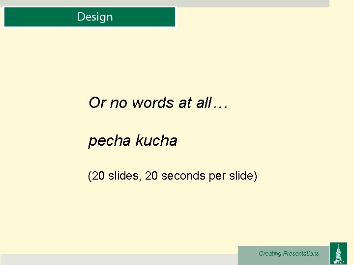 Or no words at all… pecha kucha (20 slides, 20 seconds per slide) Creating