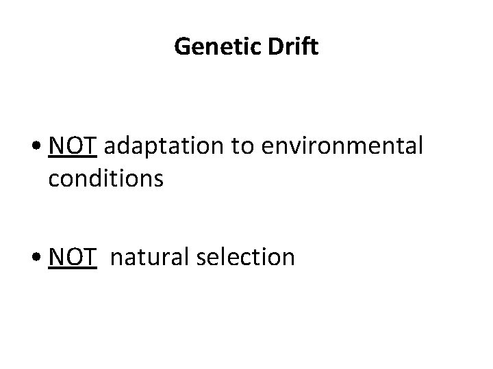 Genetic Drift • NOT adaptation to environmental conditions • NOT natural selection 