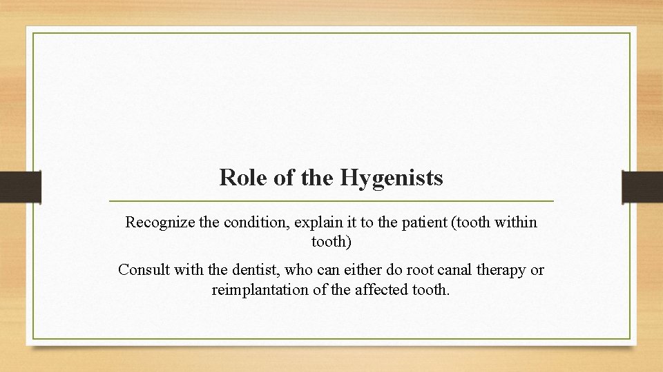 Role of the Hygenists Recognize the condition, explain it to the patient (tooth within