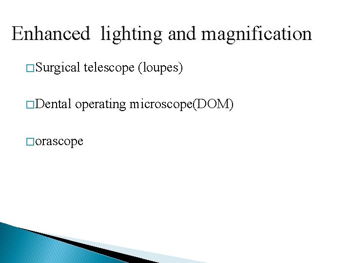 Enhanced lighting and magnification � Surgical � Dental telescope (loupes) operating microscope(DOM) � orascope