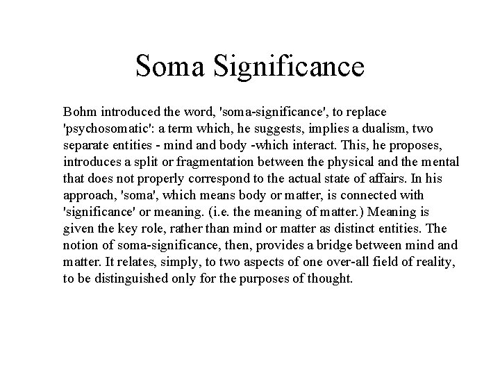 Soma Significance Bohm introduced the word, 'soma-significance', to replace 'psychosomatic': a term which, he