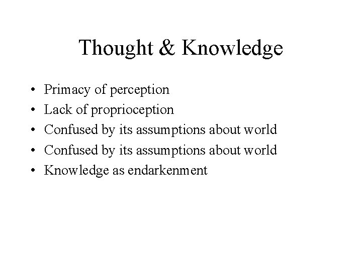 Thought & Knowledge • • • Primacy of perception Lack of proprioception Confused by