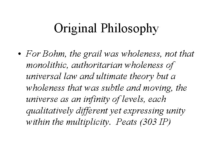 Original Philosophy • For Bohm, the grail was wholeness, not that monolithic, authoritarian wholeness
