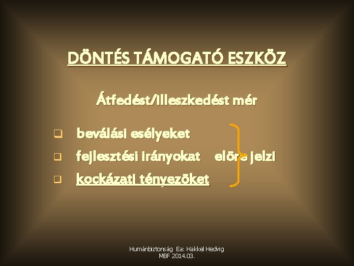 DÖNTÉS TÁMOGATÓ ESZKÖZ Átfedést/illeszkedést mér q q q beválási esélyeket fejlesztési irányokat elöre jelzi