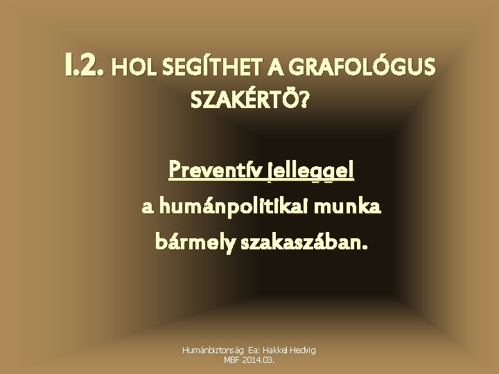 I. 2. HOL SEGÍTHET A GRAFOLÓGUS SZAKÉRTÖ? Preventív jelleggel a humánpolitikai munka bármely szakaszában.