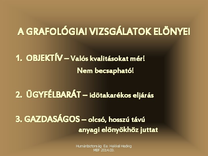 A GRAFOLÓGIAI VIZSGÁLATOK ELÖNYEI 1. OBJEKTÍV – Valós kvalitásokat mér! Nem becsapható! 2. ÜGYFÉLBARÁT