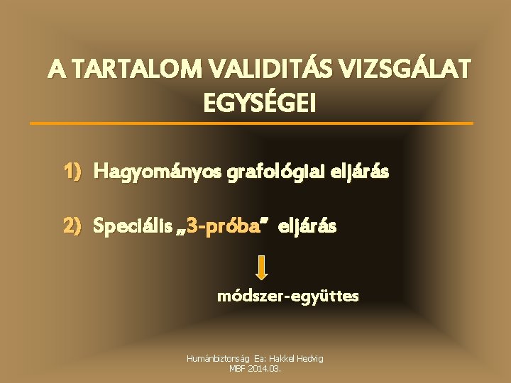 A TARTALOM VALIDITÁS VIZSGÁLAT EGYSÉGEI 1) Hagyományos grafológiai eljárás 2) Speciális „ 3 -próba”