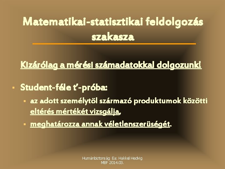 Matematikai-statisztikai feldolgozás szakasza Kizárólag a mérési számadatokkal dolgozunk! § Student-féle t’-próba: § § az