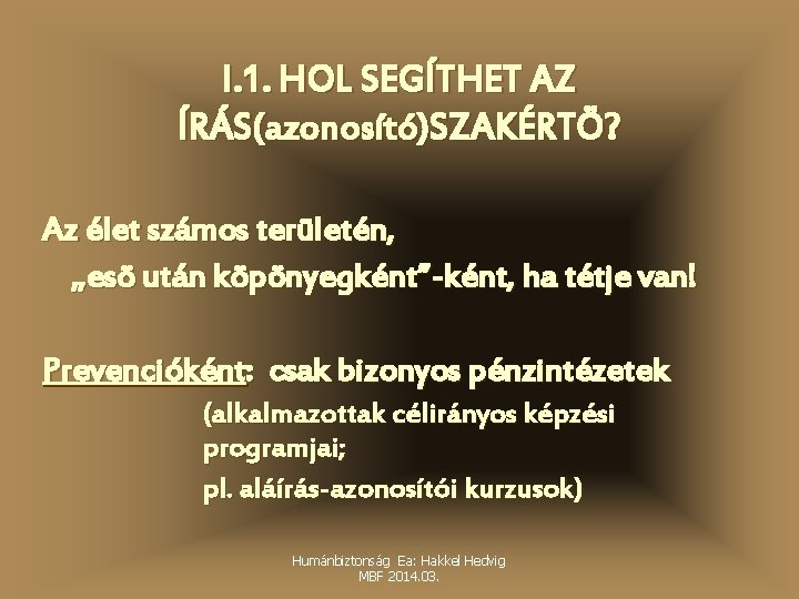 I. 1. HOL SEGÍTHET AZ ÍRÁS(azonosító)SZAKÉRTÖ? Az élet számos területén, „esö után köpönyegként”-ként, ha