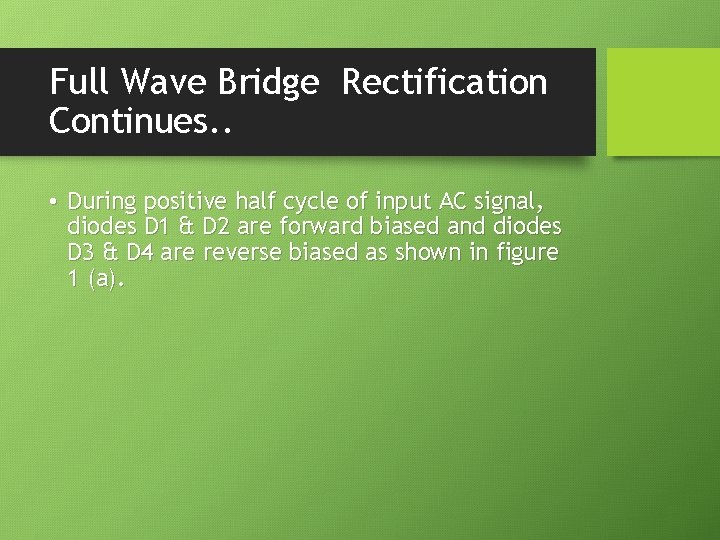 Full Wave Bridge Rectification Continues. . • During positive half cycle of input AC