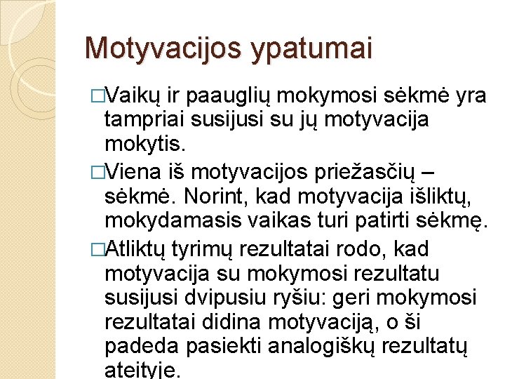 Motyvacijos ypatumai �Vaikų ir paauglių mokymosi sėkmė yra tampriai susijusi su jų motyvacija mokytis.