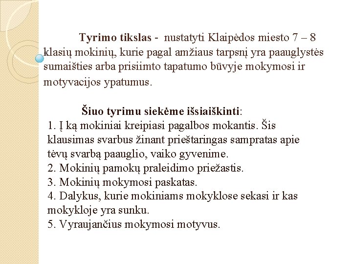 Tyrimo tikslas - nustatyti Klaipėdos miesto 7 – 8 klasių mokinių, kurie pagal amžiaus