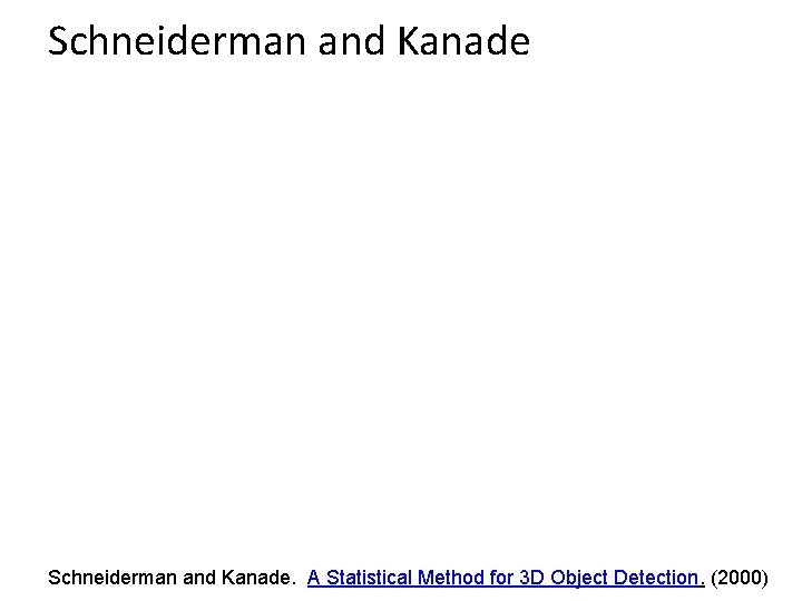 Schneiderman and Kanade. A Statistical Method for 3 D Object Detection. (2000) 