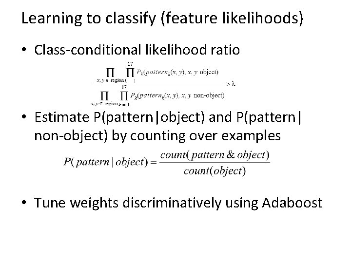 Learning to classify (feature likelihoods) • Class-conditional likelihood ratio • Estimate P(pattern|object) and P(pattern|