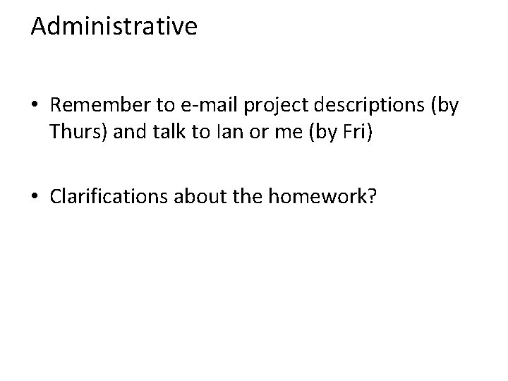 Administrative • Remember to e-mail project descriptions (by Thurs) and talk to Ian or