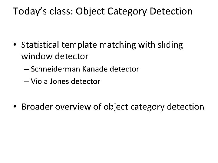 Today’s class: Object Category Detection • Statistical template matching with sliding window detector –