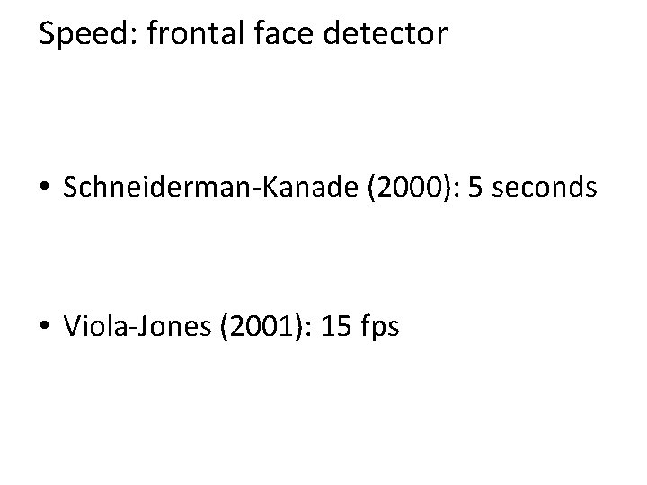 Speed: frontal face detector • Schneiderman-Kanade (2000): 5 seconds • Viola-Jones (2001): 15 fps