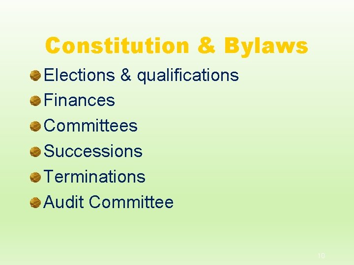 Constitution & Bylaws Elections & qualifications Finances Committees Successions Terminations Audit Committee 10 