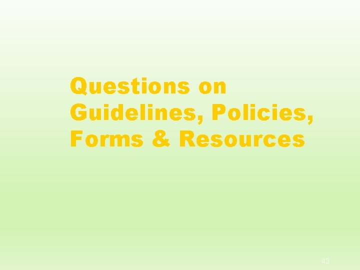 Questions on Guidelines, Policies, Forms & Resources 43 