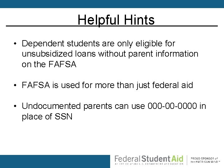 Helpful Hints • Dependent students are only eligible for unsubsidized loans without parent information