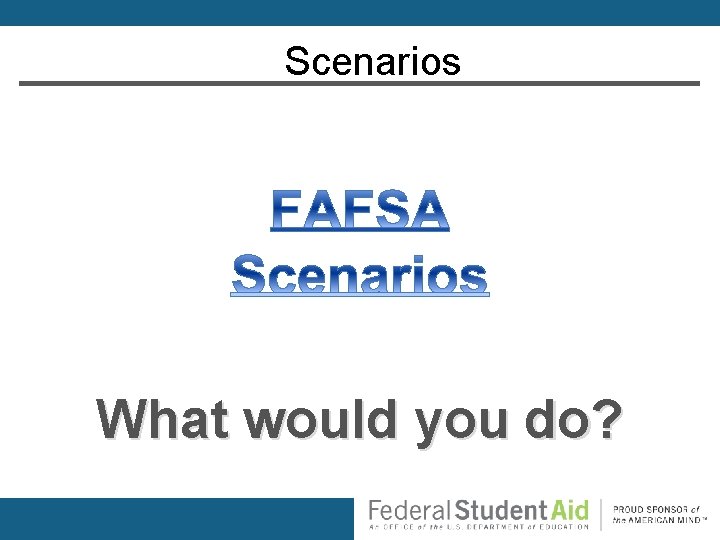 Scenarios What would you do? 
