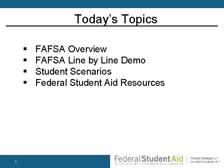 Today’s Topics § § 2 FAFSA Overview FAFSA Line by Line Demo Student Scenarios