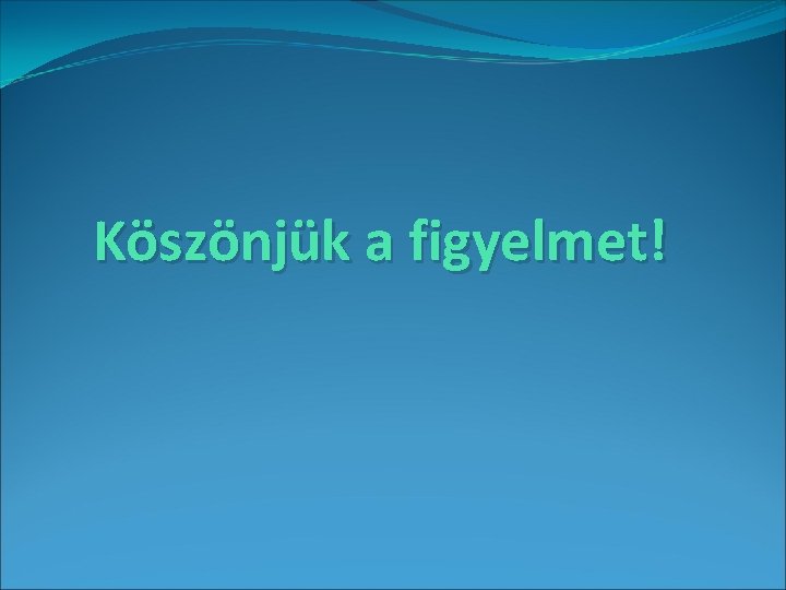 Köszönjük a figyelmet! 