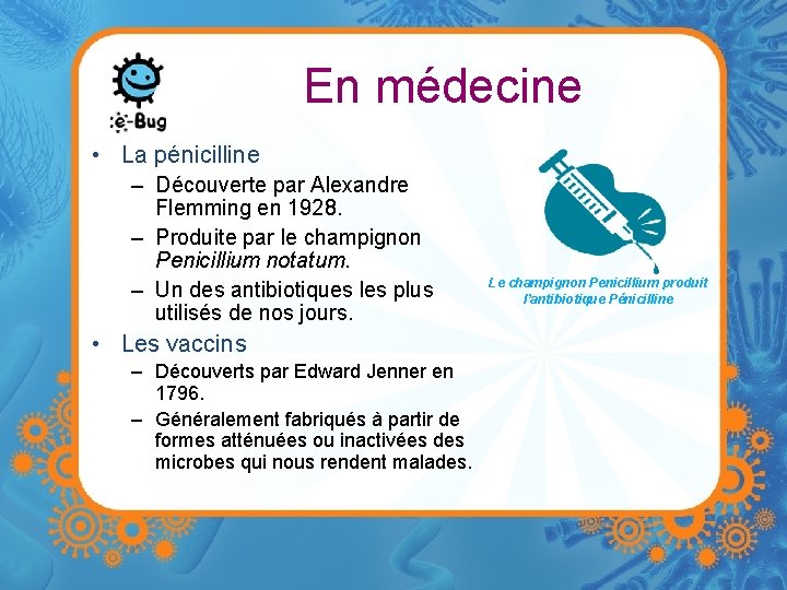 En médecine • La pénicilline – Découverte par Alexandre Flemming en 1928. – Produite