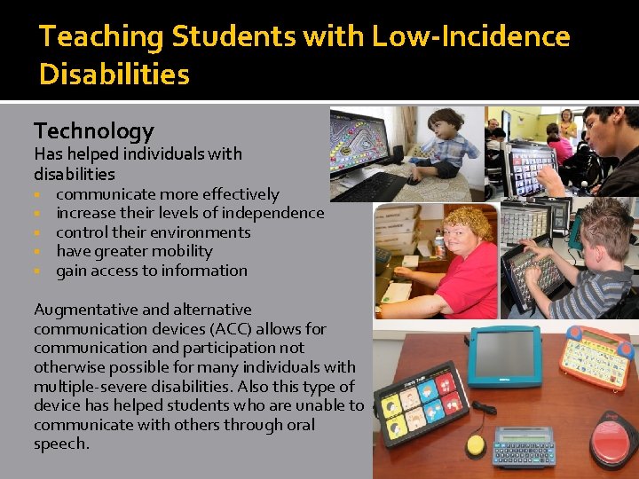 Teaching Students with Low-Incidence Disabilities Technology Has helped individuals with disabilities § communicate more