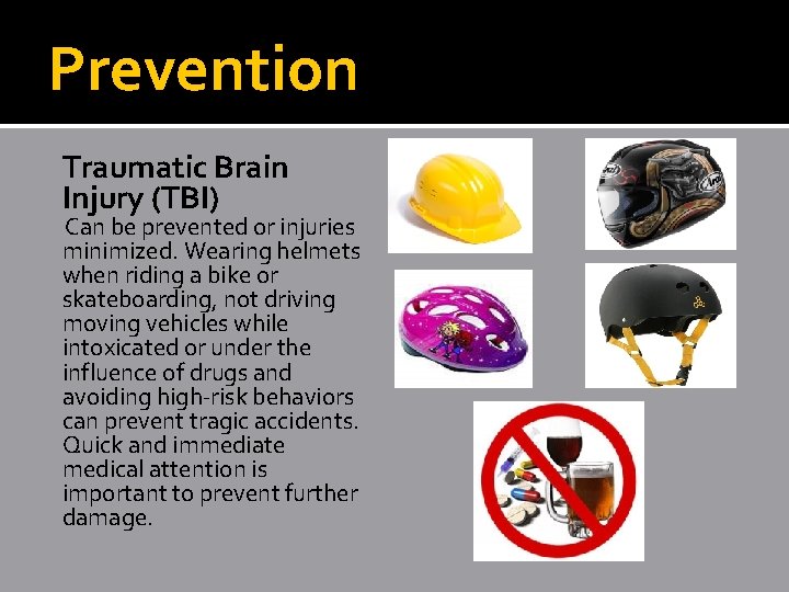 Prevention Traumatic Brain Injury (TBI) Can be prevented or injuries minimized. Wearing helmets when