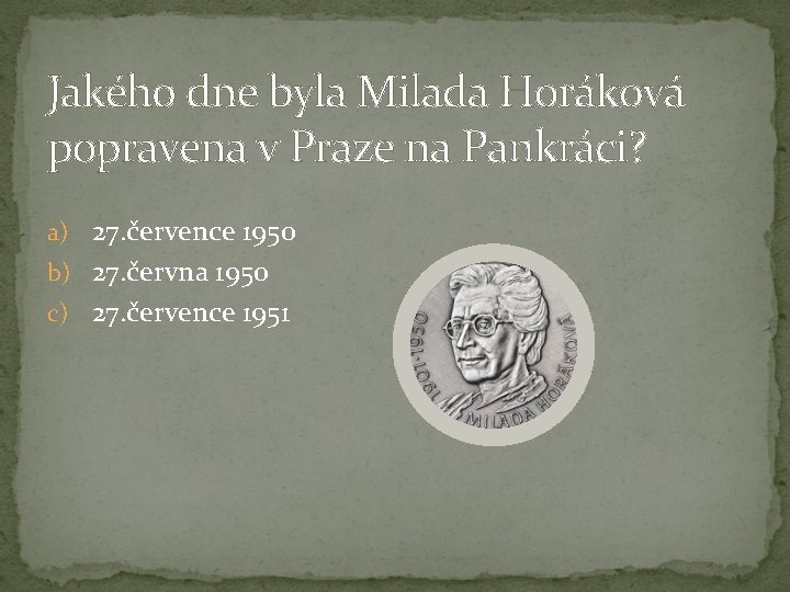 Jakého dne byla Milada Horáková popravena v Praze na Pankráci? a) 27. července 1950
