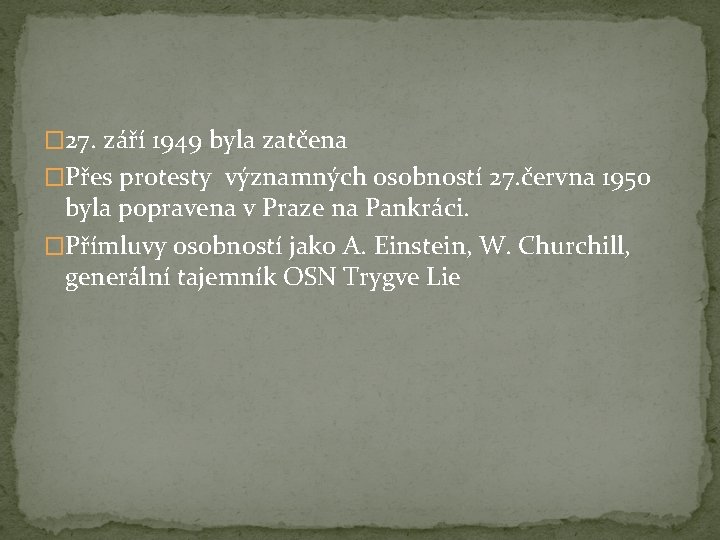 � 27. září 1949 byla zatčena �Přes protesty významných osobností 27. června 1950 byla