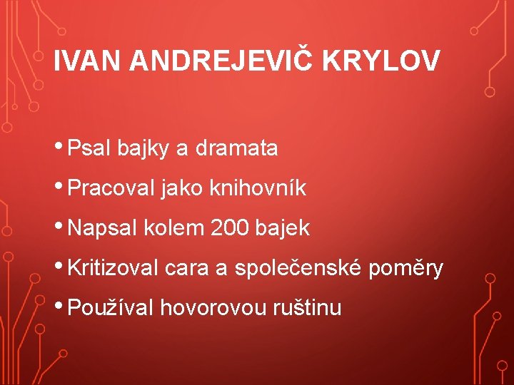 IVAN ANDREJEVIČ KRYLOV • Psal bajky a dramata • Pracoval jako knihovník • Napsal