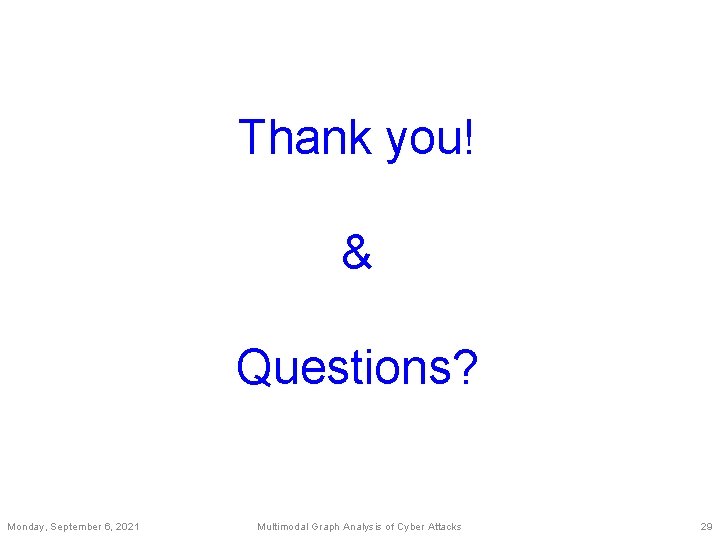 Thank you! & Questions? Monday, September 6, 2021 Multimodal Graph Analysis of Cyber Attacks