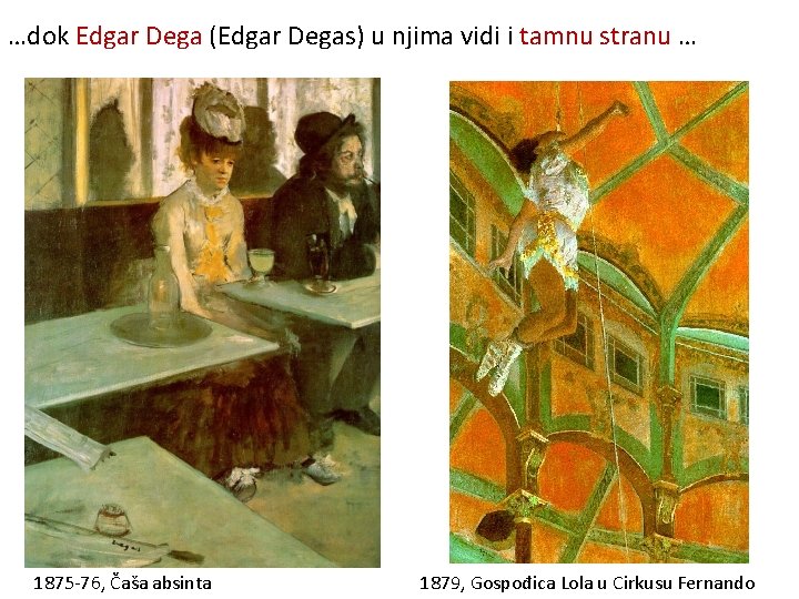 …dok Edgar Dega (Edgar Degas) u njima vidi i tamnu stranu … 1875 -76,